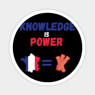 Knowledge Is Power France Is Bacon Magnet